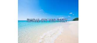 PROGRAM CITY TOUR PHUKET (ONE DAY TRIP)